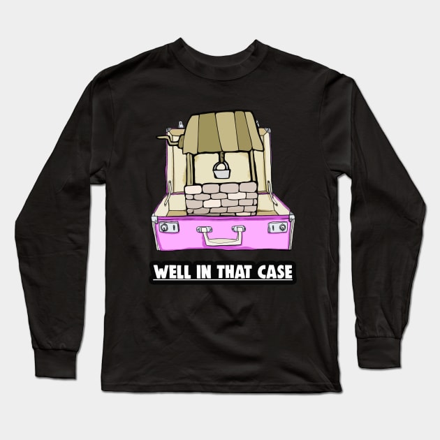 Well In That Case Pun Long Sleeve T-Shirt by Barnyardy